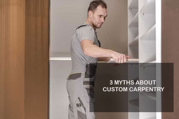 3 Myths About Custom Carpentry